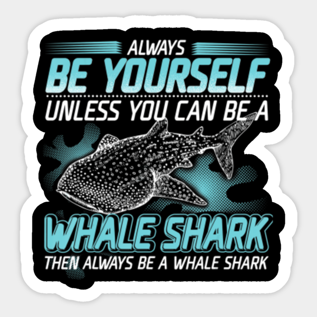 Always Be Yourself Unless You Can Be A Whale Shark Always Be Yourself